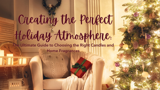 Creating the Perfect Holiday Atmosphere: The Ultimate Guide to Choosing the Right Candles and Home Fragrances