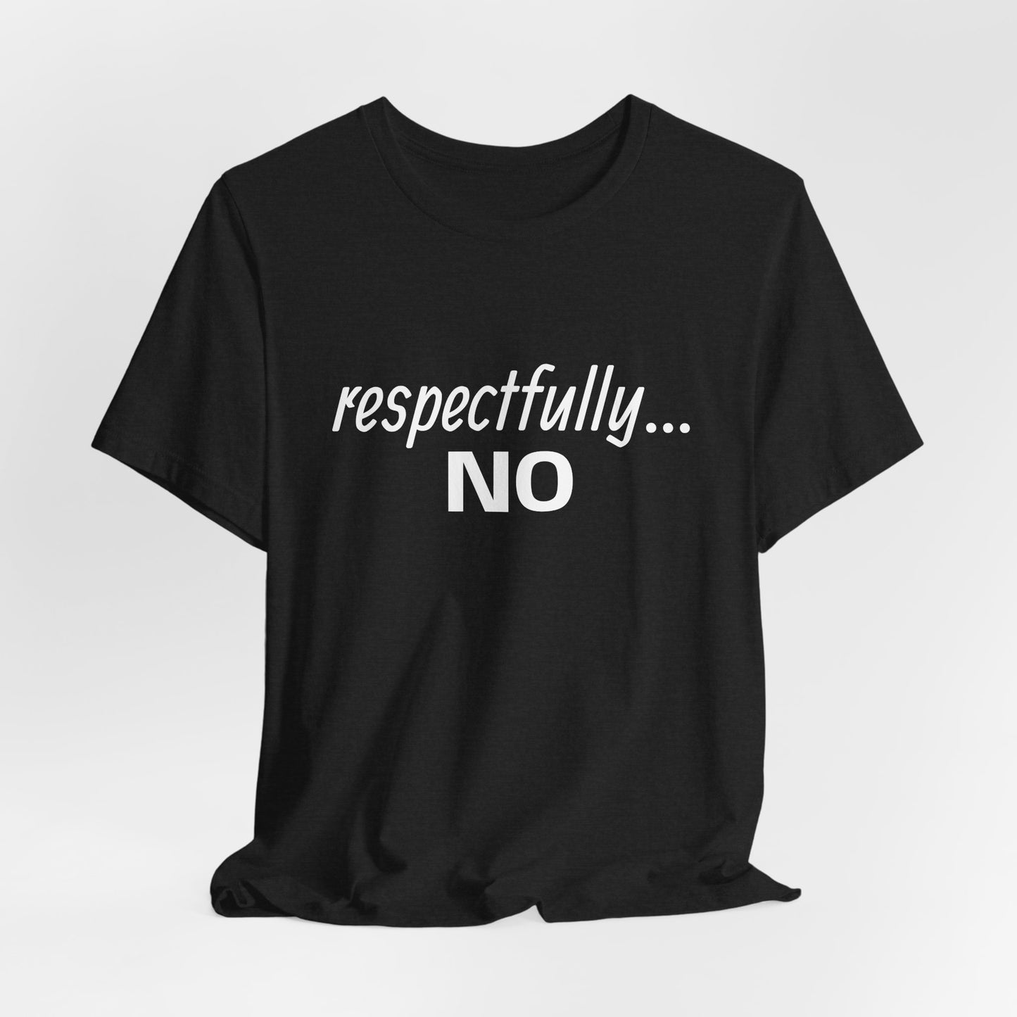 respectfully... no. Tee, sarcastic text shirt, minimalist black graphic tee