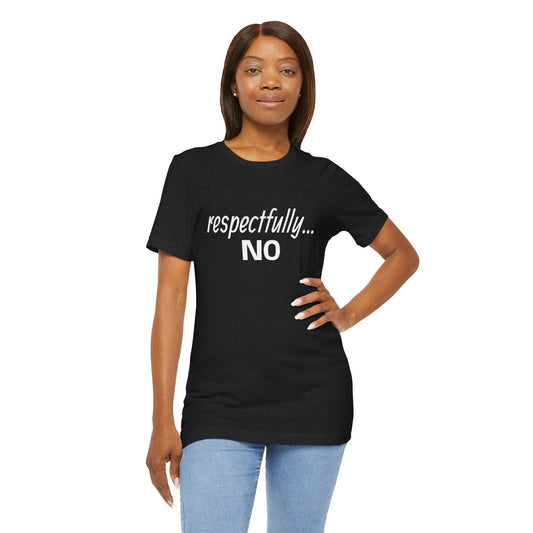 respectfully... no. Tee, sarcastic text shirt, minimalist black graphic tee