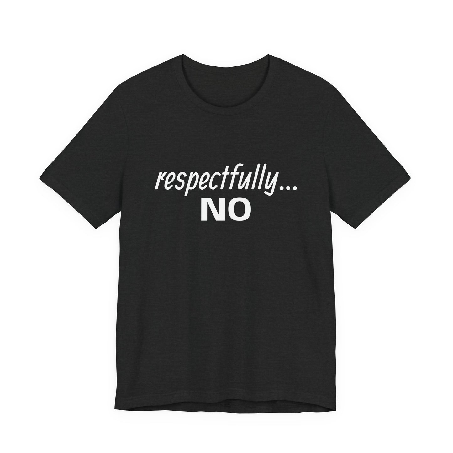 respectfully... no. Tee, sarcastic text shirt, minimalist black graphic tee